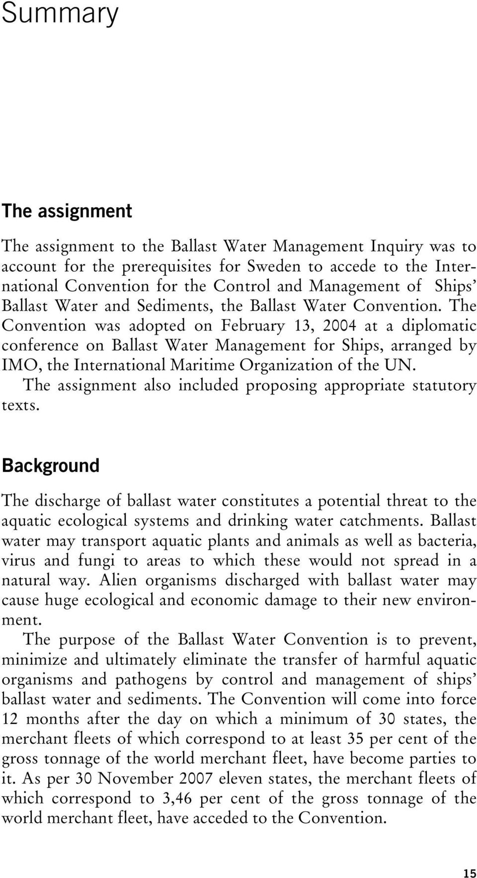 The Convention was adopted on February 13, 2004 at a diplomatic conference on Ballast Water Management for Ships, arranged by IMO, the International Maritime Organization of the UN.
