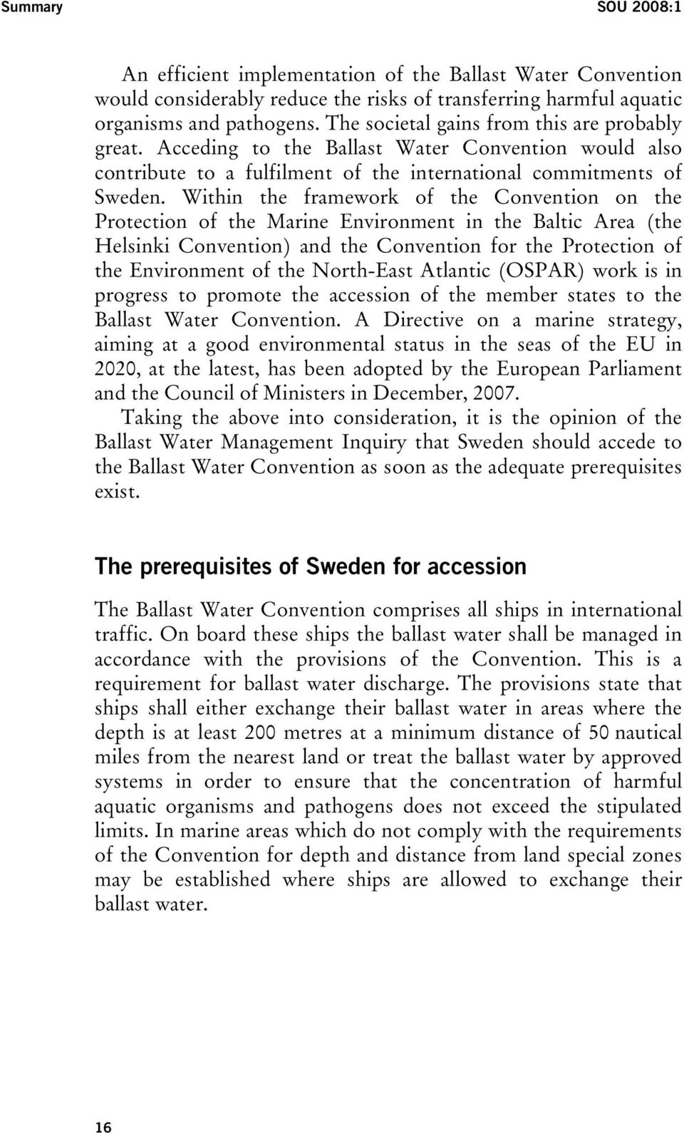 Within the framework of the Convention on the Protection of the Marine Environment in the Baltic Area (the Helsinki Convention) and the Convention for the Protection of the Environment of the