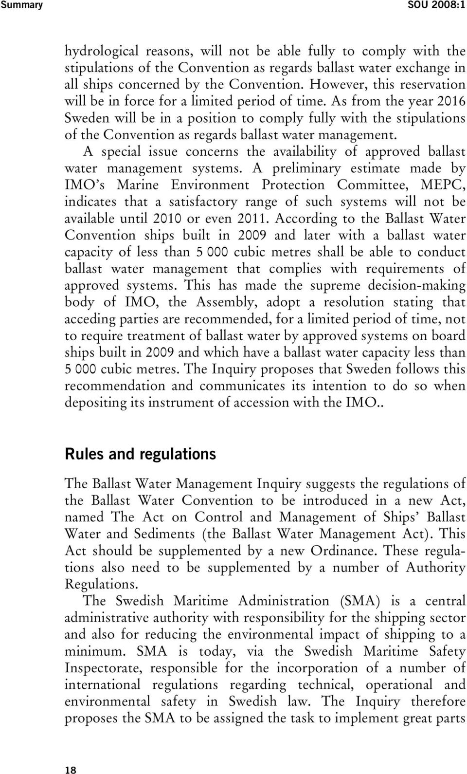 As from the year 2016 Sweden will be in a position to comply fully with the stipulations of the Convention as regards ballast water management.