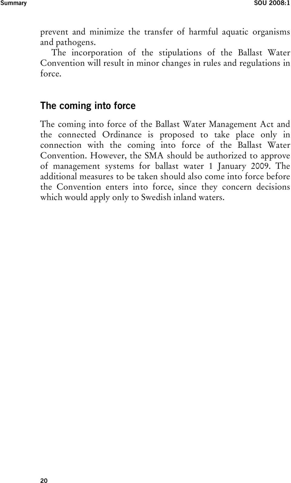The coming into force The coming into force of the Ballast Water Management Act and the connected Ordinance is proposed to take place only in connection with the coming into force of