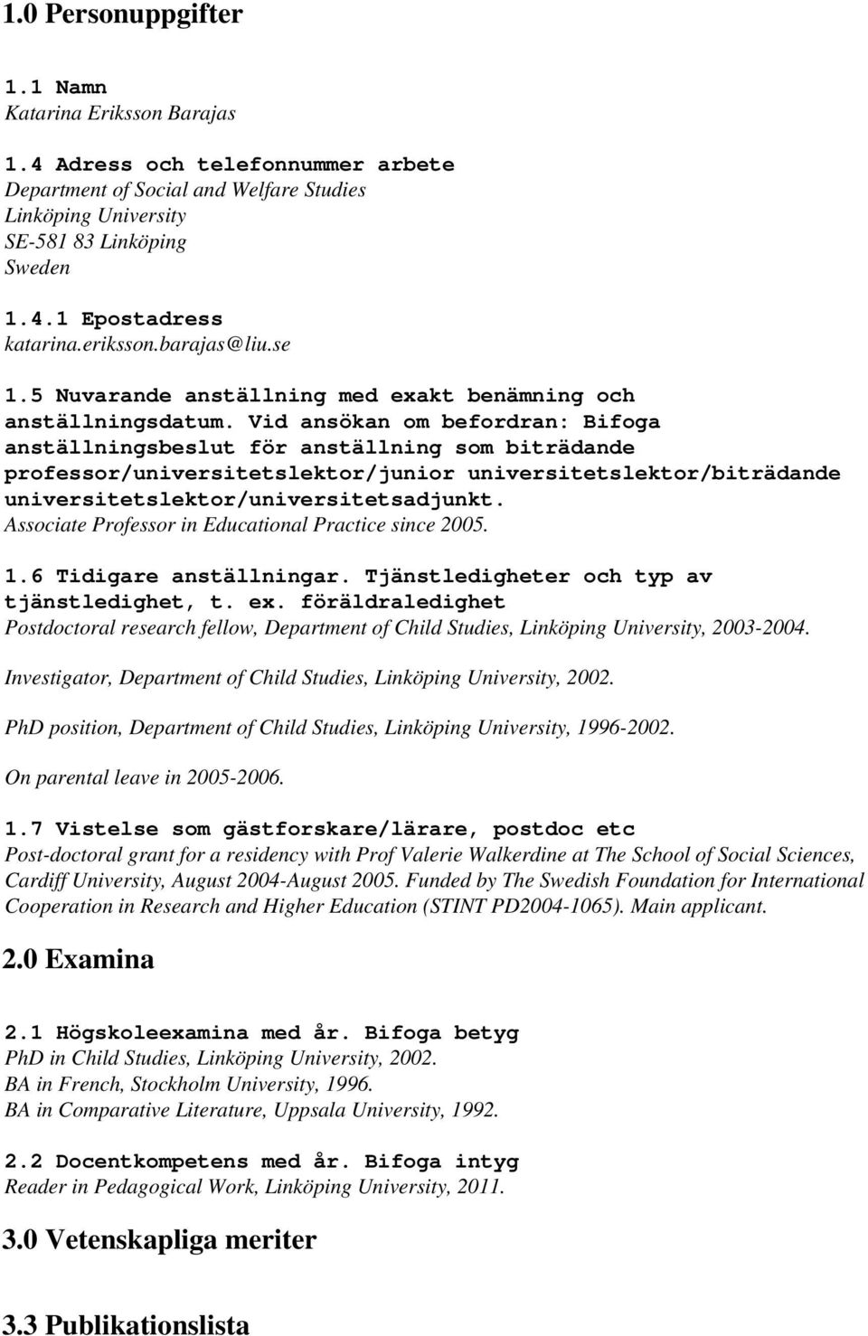 Vid ansökan om befordran: Bifoga anställningsbeslut för anställning som biträdande professor/universitetslektor/junior universitetslektor/biträdande universitetslektor/universitetsadjunkt.