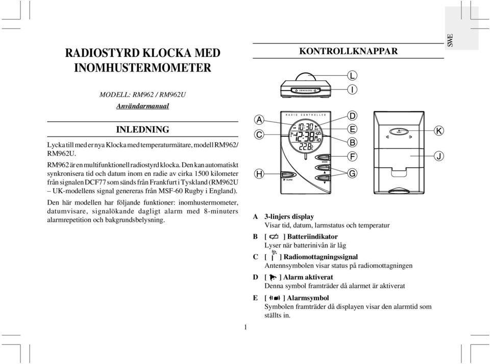 Den kan automatiskt synkronisera tid och datum inom en radie av cirka 1500 kilometer från signalen DCF77 som sänds från Frankfurt i Tyskland (RM962U UK-modellens signal genereras från MSF-60 Rugby i