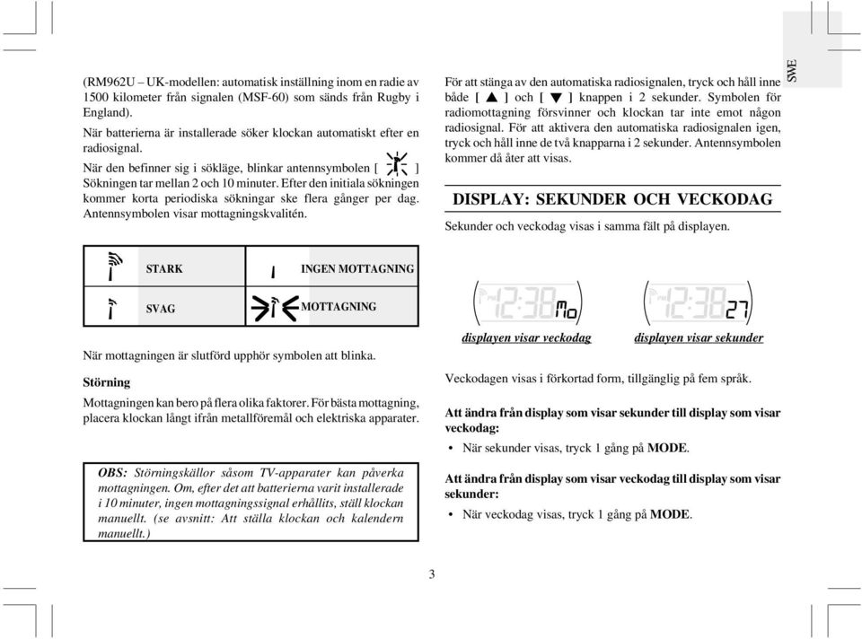 Efter den initiala sökningen kommer korta periodiska sökningar ske flera gånger per dag. Antennsymbolen visar mottagningskvalitén.