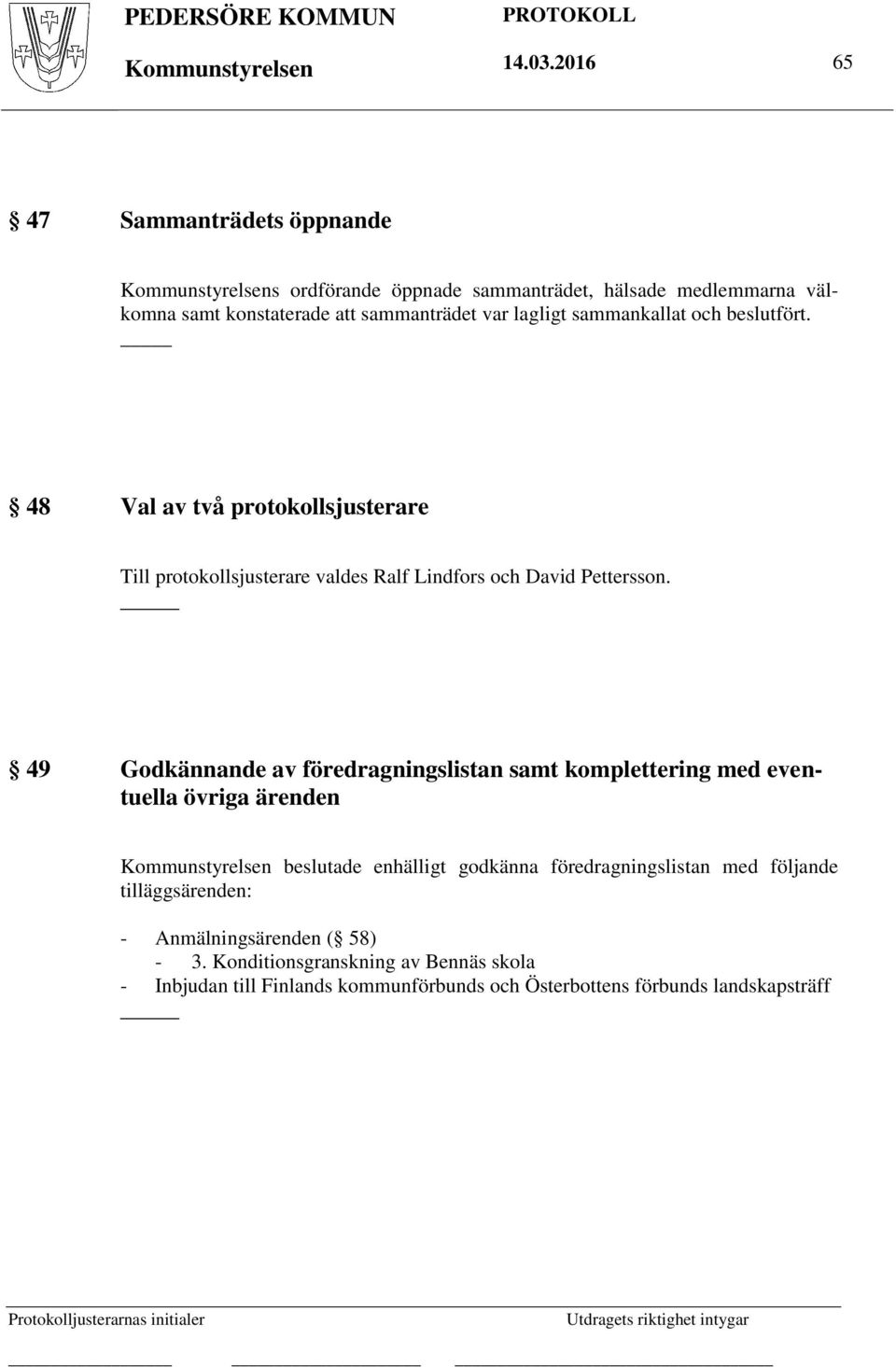 beslutfört. 48 Val av två protokollsjusterare Till protokollsjusterare valdes Ralf Lindfors och David Pettersson.