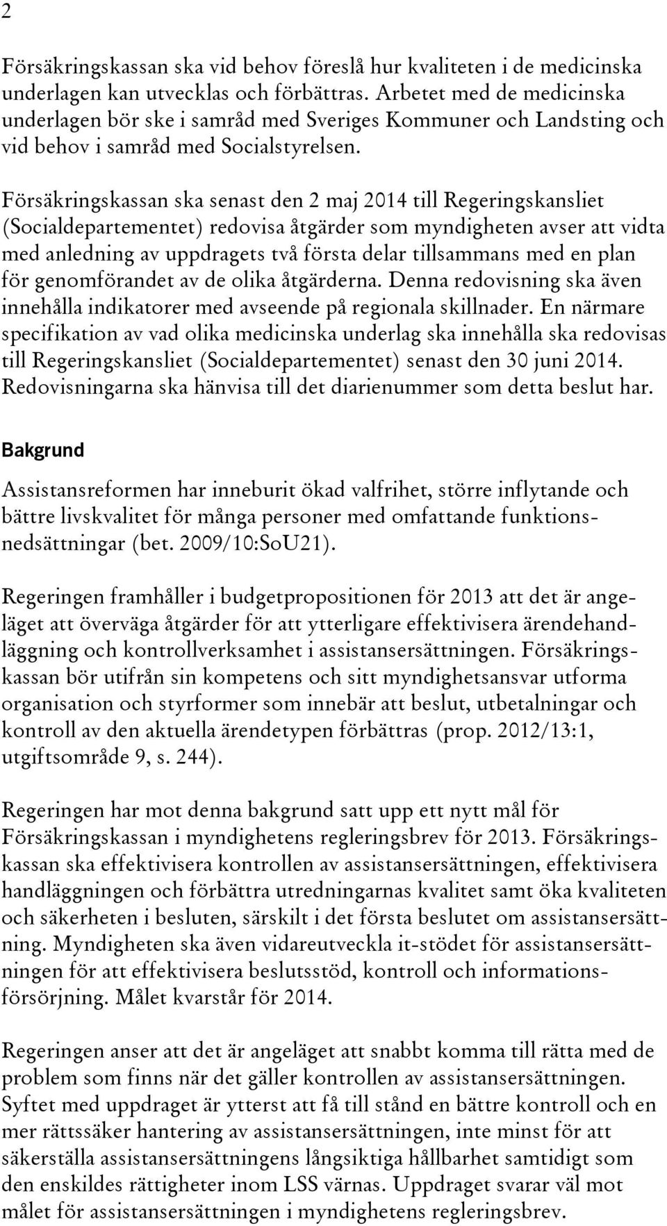 Försäkringskassan ska senast den 2 maj 2014 till Regeringskansliet (Socialdepartementet) redovisa åtgärder som myndigheten avser att vidta med anledning av uppdragets två första delar tillsammans med