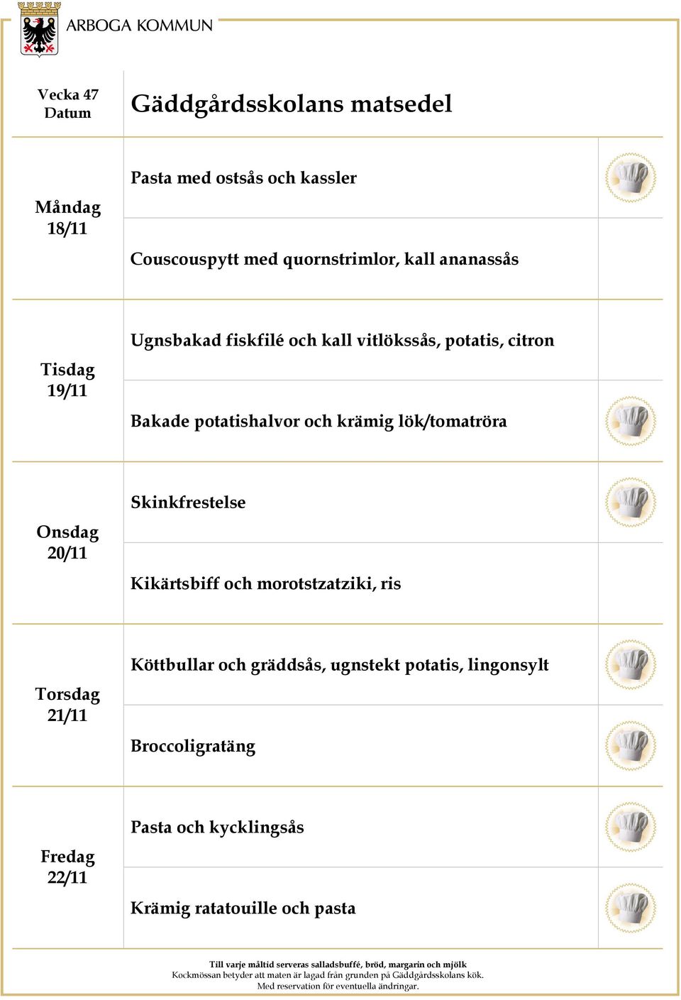 lök/tomatröra 20/11 Skinkfrestelse Kikärtsbiff och morotstzatziki, ris 21/11 Köttbullar och