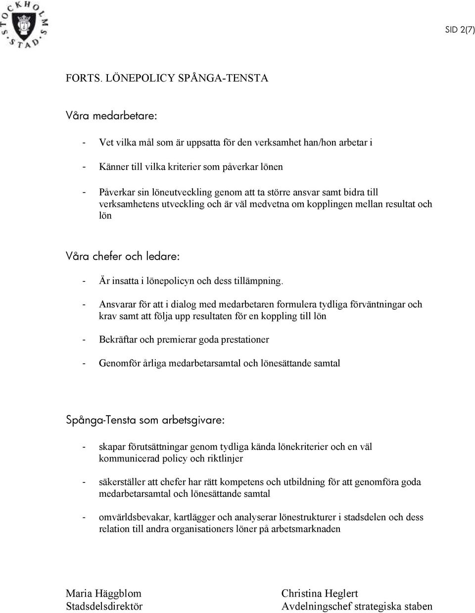 att ta större ansvar samt bidra till verksamhetens utveckling och är väl medvetna om kopplingen mellan resultat och lön Våra chefer och ledare: - Är insatta i lönepolicyn och dess tillämpning.