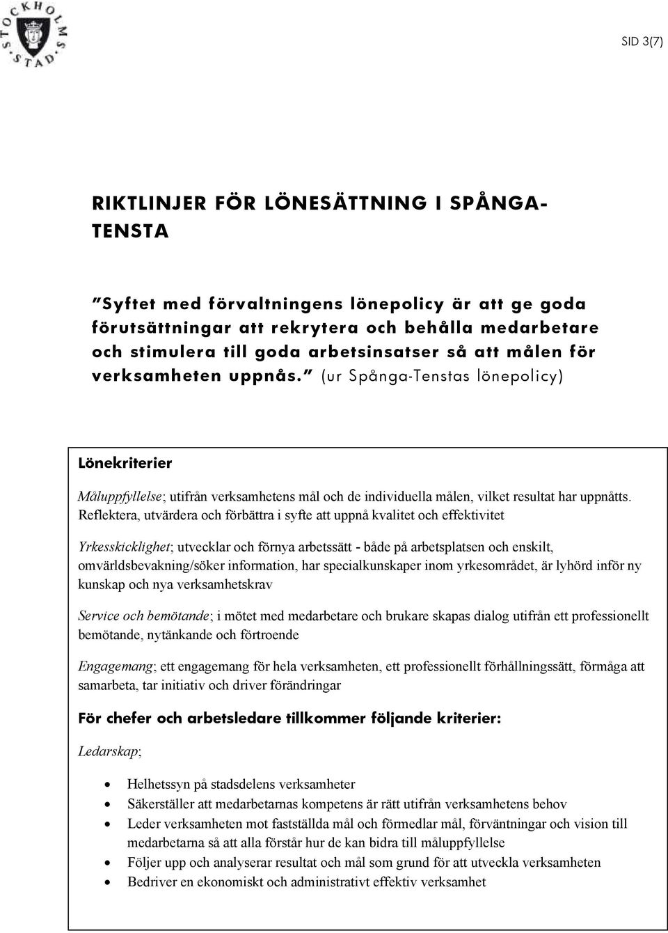 Reflektera, utvärdera och förbättra i syfte att uppnå kvalitet och effektivitet Yrkesskicklighet; Måluppfyllelse; utvecklar utifrån verksamhetens och förnya arbetssätt mål och - både individuella på