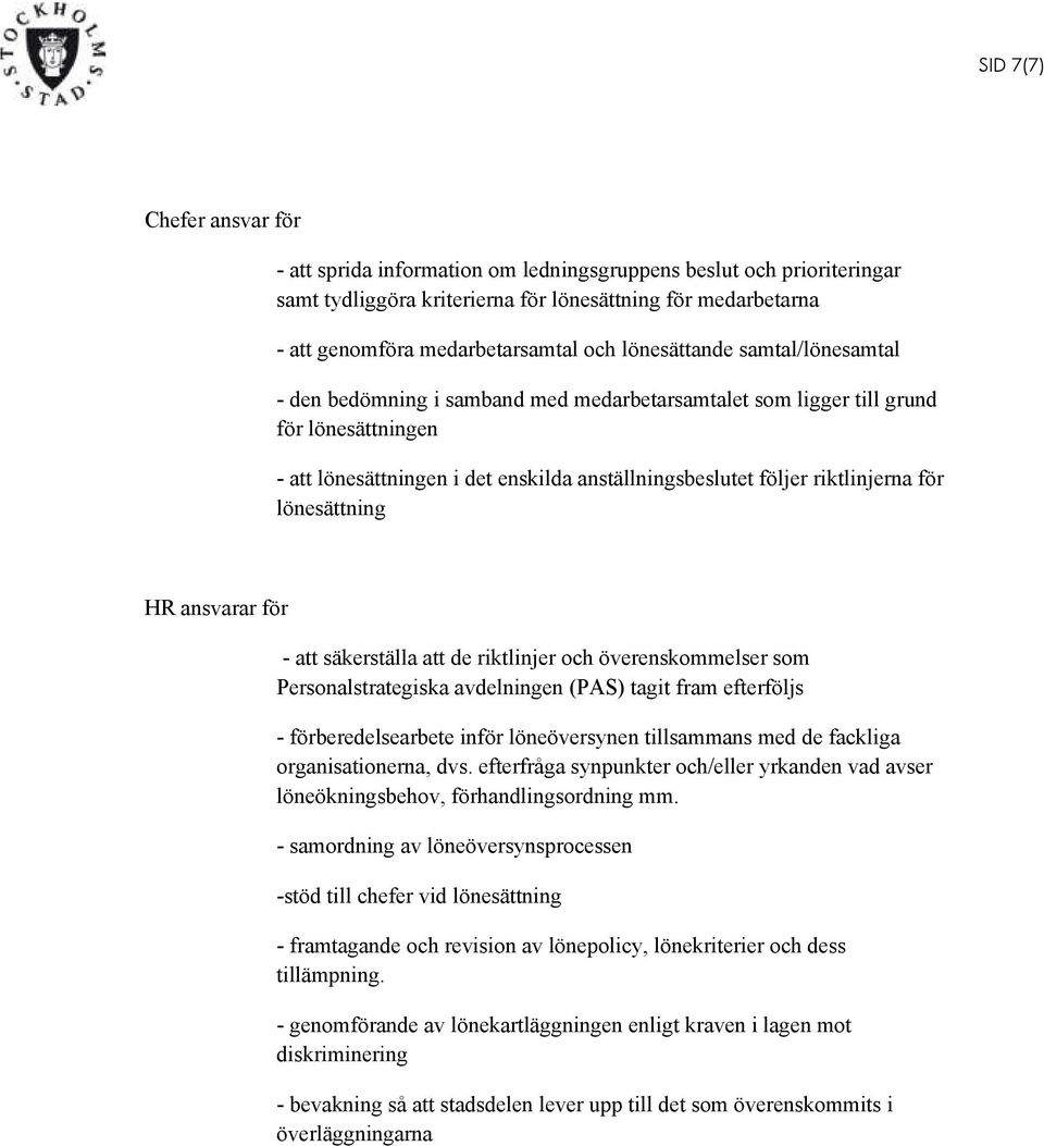 för lönesättning HR ansvarar för - att säkerställa att de riktlinjer och överenskommelser som Personalstrategiska avdelningen (PAS) tagit fram efterföljs - förberedelsearbete inför löneöversynen