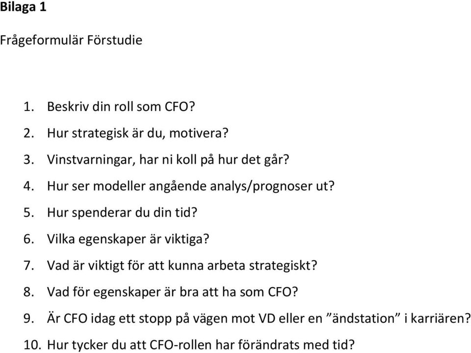 Hur spenderar du din tid? 6. Vilka egenskaper är viktiga? 7. Vad är viktigt för att kunna arbeta strategiskt? 8.