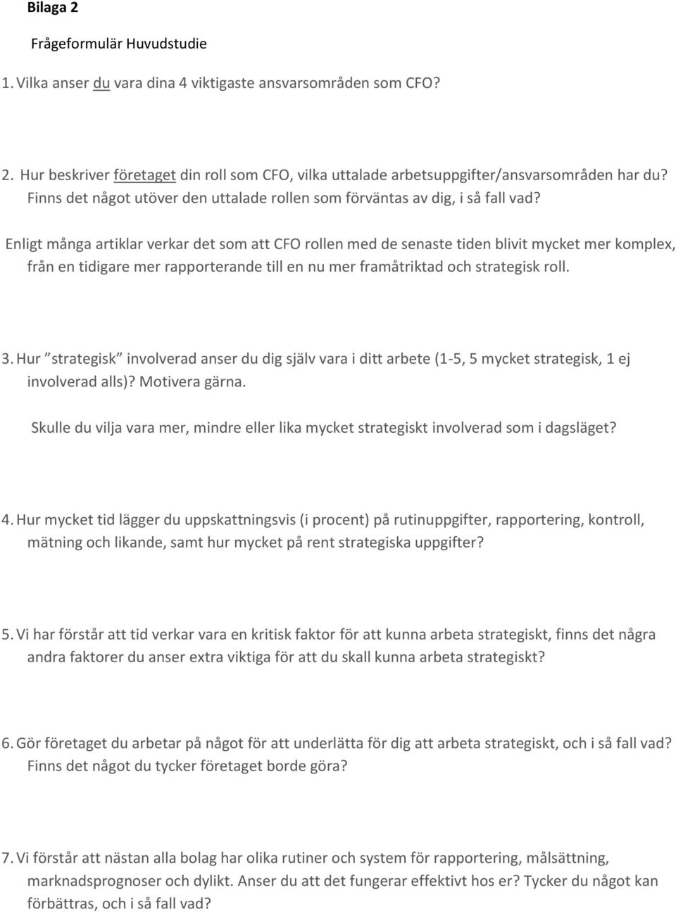 Enligt många artiklar verkar det som att CFO rollen med de senaste tiden blivit mycket mer komplex, från en tidigare mer rapporterande till en nu mer framåtriktad och strategisk roll. 3.