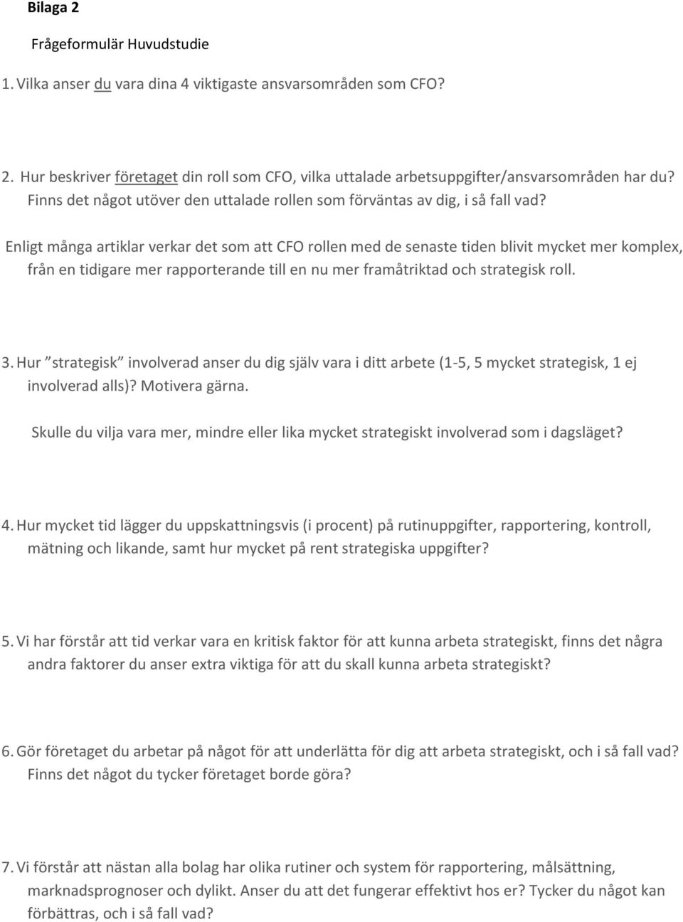 Enligt många artiklar verkar det som att CFO rollen med de senaste tiden blivit mycket mer komplex, från en tidigare mer rapporterande till en nu mer framåtriktad och strategisk roll. 3.