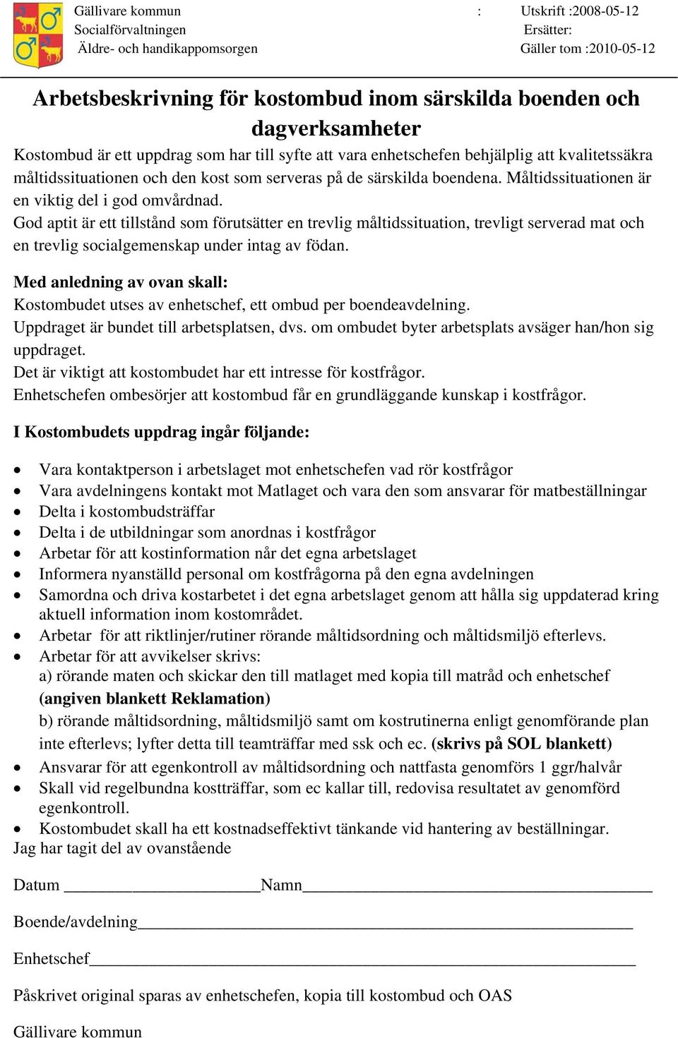 Måltidssituationen är en viktig del i god omvårdnad. God aptit är ett tillstånd som förutsätter en trevlig måltidssituation, trevligt serverad mat och en trevlig socialgemenskap under intag av födan.