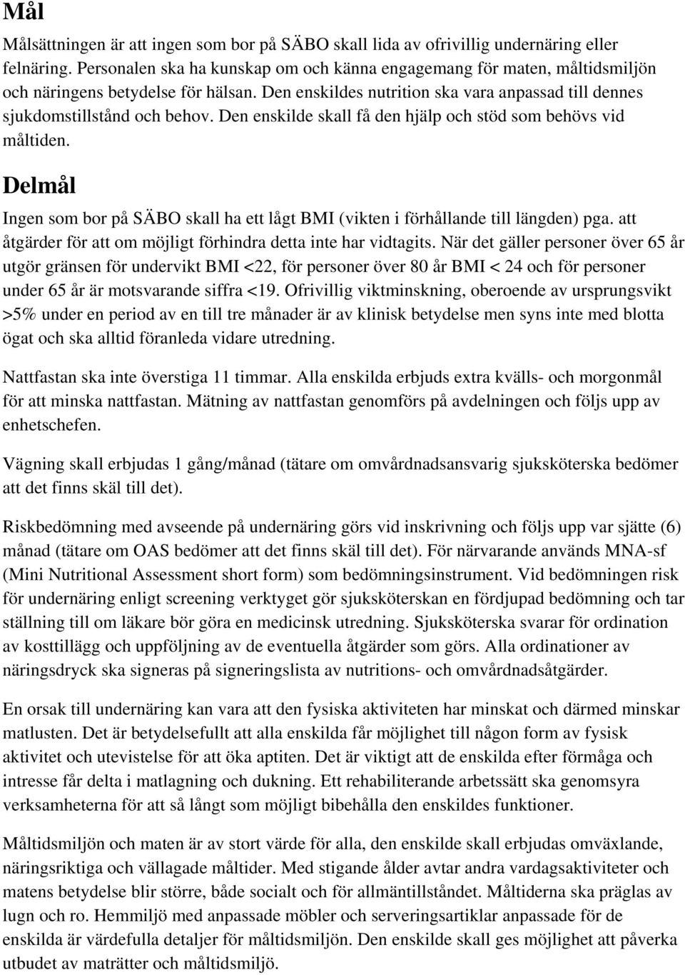 Den enskilde skall få den hjälp och stöd som behövs vid måltiden. Delmål Ingen som bor på SÄBO skall ha ett lågt BMI (vikten i förhållande till längden) pga.