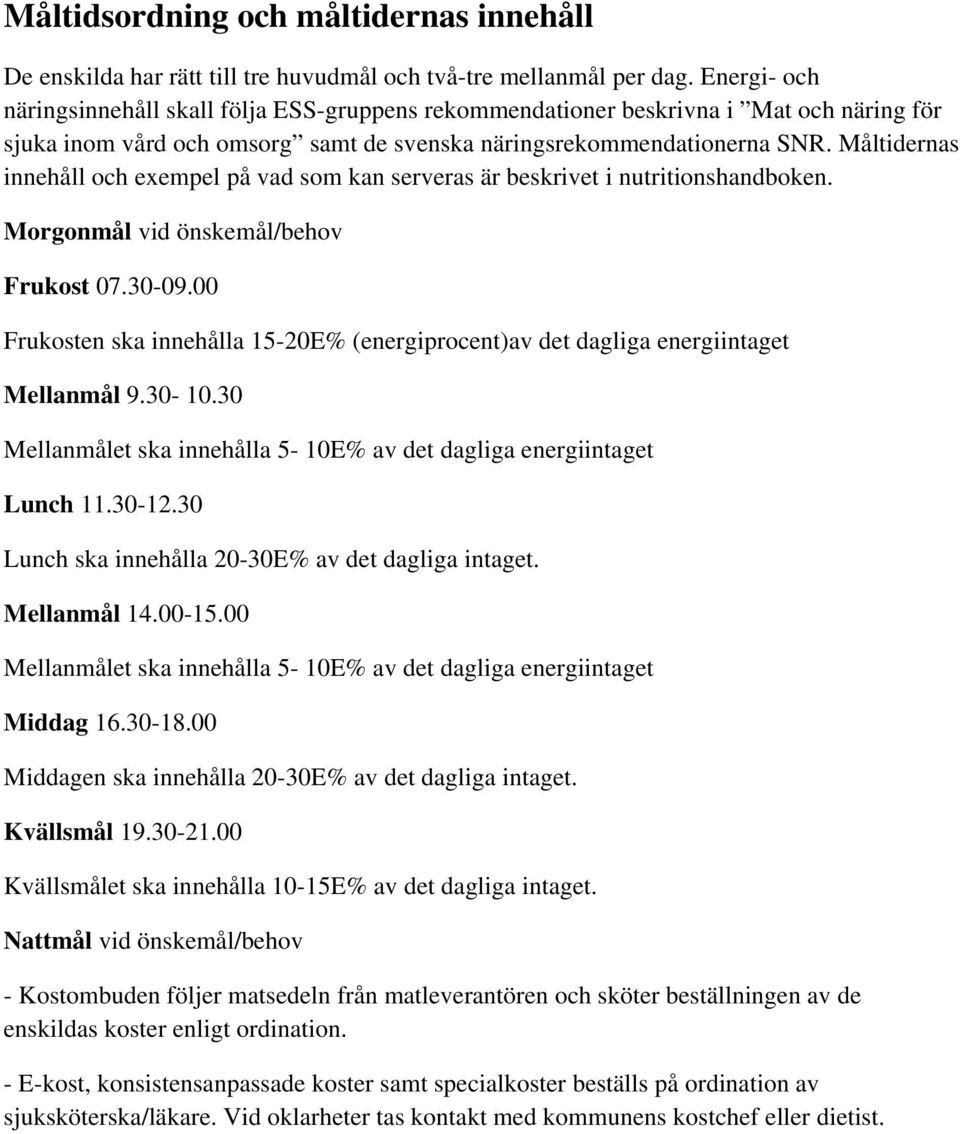 Måltidernas innehåll och exempel på vad som kan serveras är beskrivet i nutritionshandboken. Morgonmål vid önskemål/behov Frukost 07.30-09.