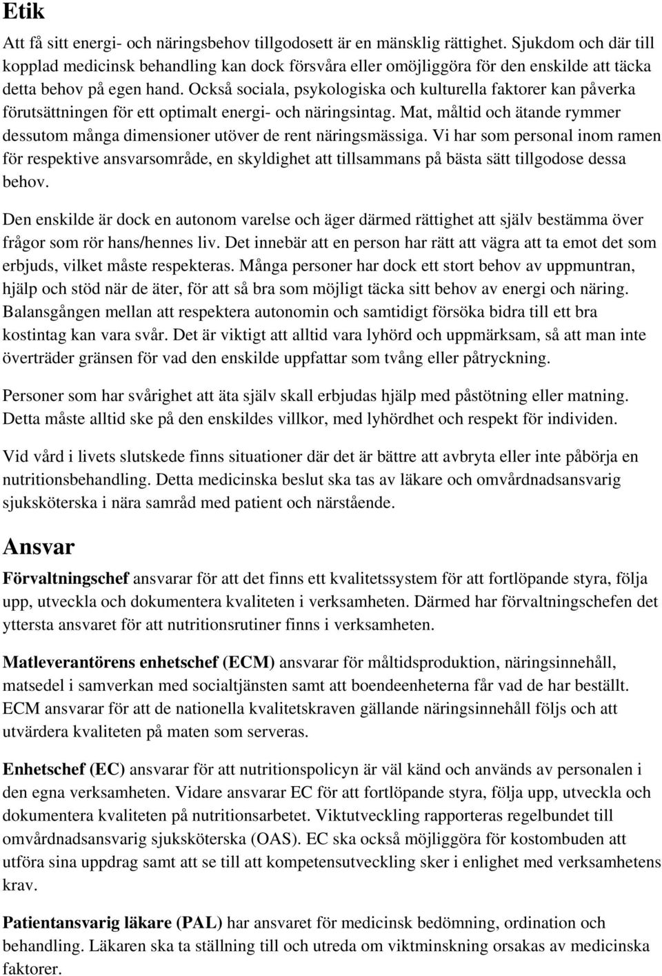 Också sociala, psykologiska och kulturella faktorer kan påverka förutsättningen för ett optimalt energi- och näringsintag.