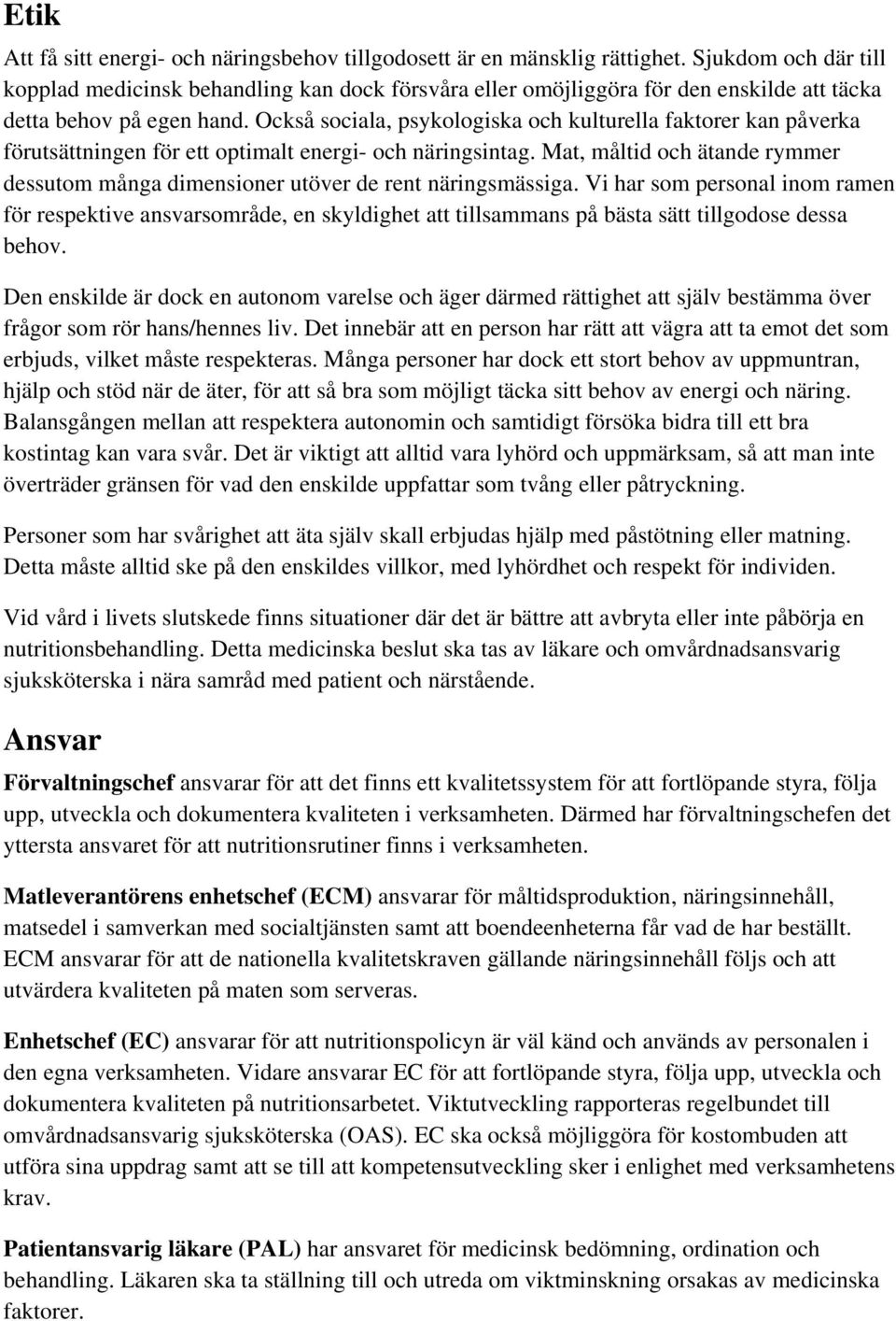 Också sociala, psykologiska och kulturella faktorer kan påverka förutsättningen för ett optimalt energi- och näringsintag.