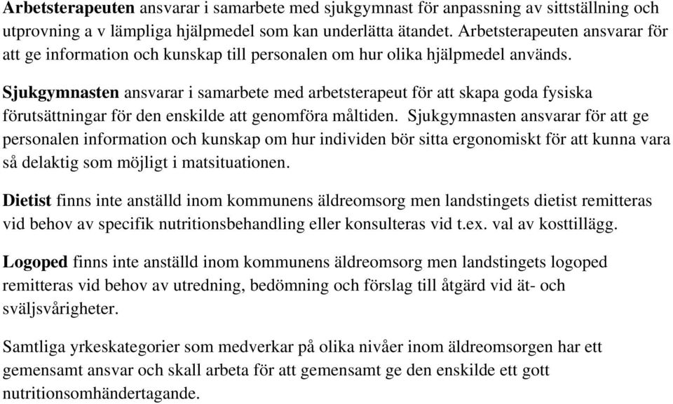 Sjukgymnasten ansvarar i samarbete med arbetsterapeut för att skapa goda fysiska förutsättningar för den enskilde att genomföra måltiden.