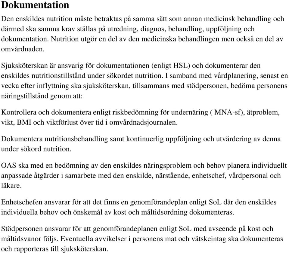 Sjuksköterskan är ansvarig för dokumentationen (enligt HSL) och dokumenterar den enskildes nutritionstillstånd under sökordet nutrition.