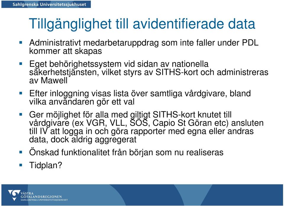 bland vilka användaren gör ett val Ger möjlighet för alla med giltigt SITHS-kort knutet till vårdgivare (ex VGR, VLL, SÖS, Capio St Göran etc)