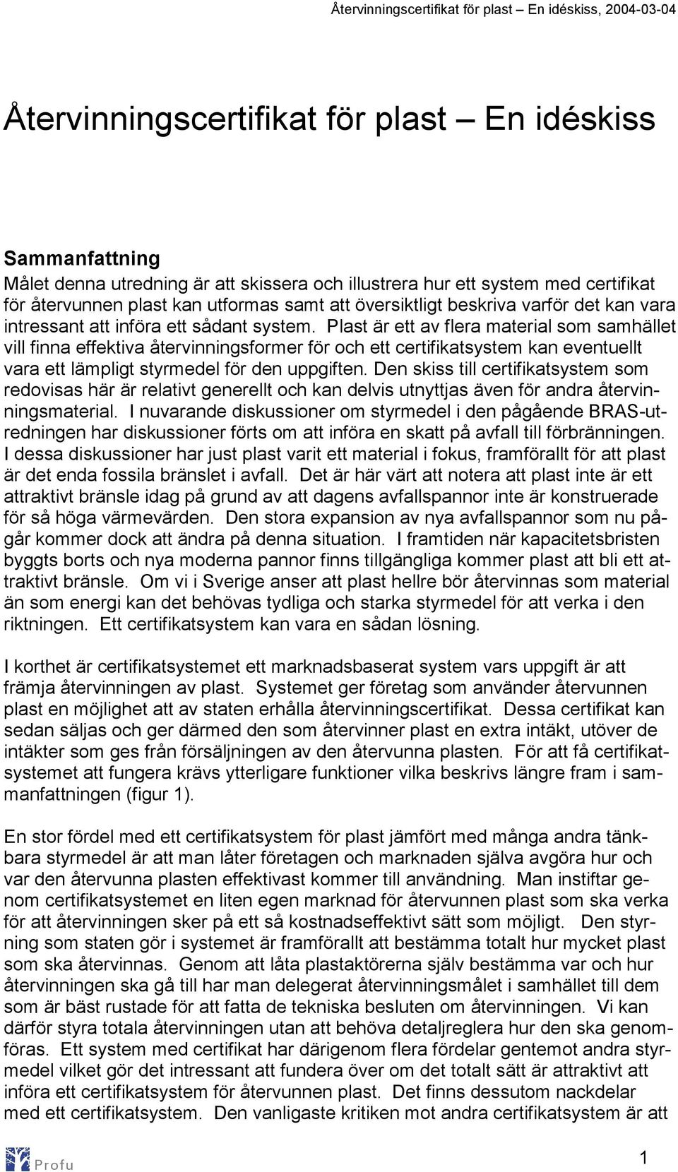 Plast är ett av flera material som samhället vill finna effektiva återvinningsformer för och ett certifikatsystem kan eventuellt vara ett lämpligt styrmedel för den uppgiften.