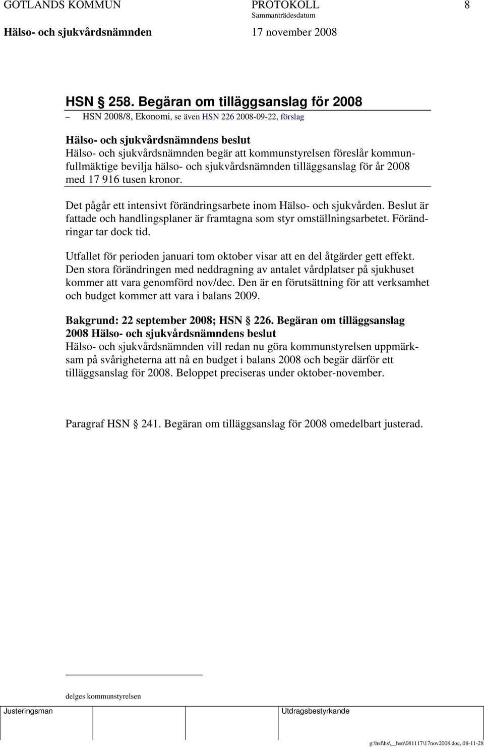 kommunfullmäktige bevilja hälso- och sjukvårdsnämnden tilläggsanslag för år 2008 med 17 916 tusen kronor. Det pågår ett intensivt förändringsarbete inom Hälso- och sjukvården.