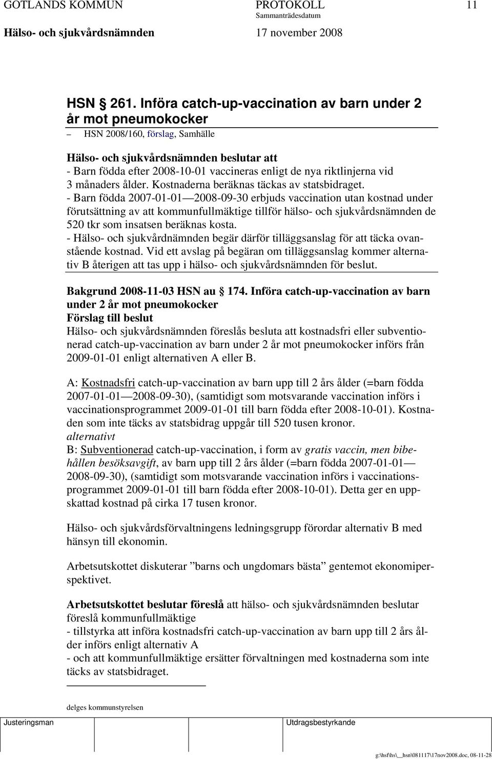 riktlinjerna vid 3 månaders ålder. Kostnaderna beräknas täckas av statsbidraget.