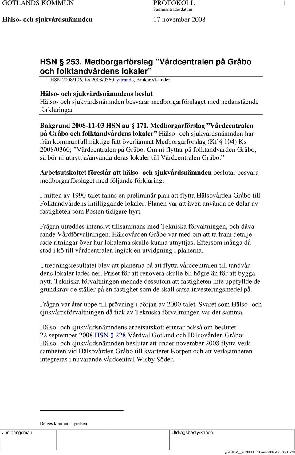 medborgarförslaget med nedanstående förklaringar Bakgrund 2008-11-03 HSN au 171.