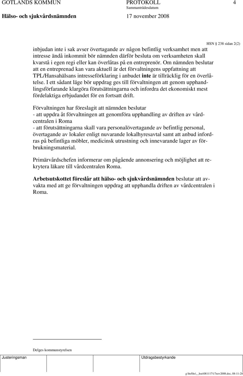 Om nämnden beslutar att en entreprenad kan vara aktuell är det förvaltningens uppfattning att TPL/Hansahälsans intresseförklaring i anbudet inte är tillräcklig för en överlåtelse.