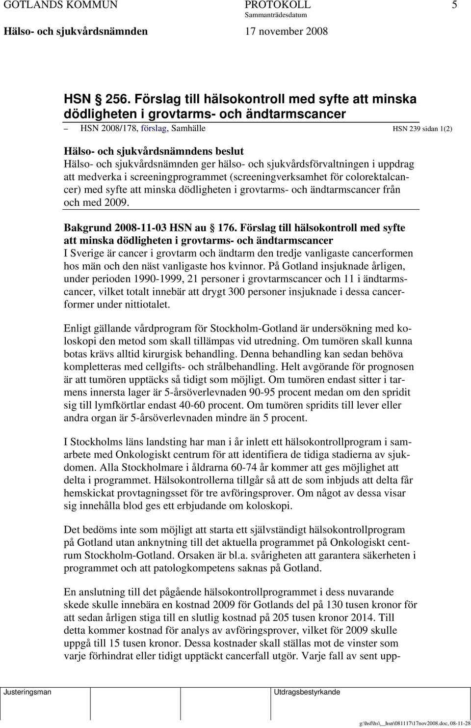sjukvårdsnämnden ger hälso- och sjukvårdsförvaltningen i uppdrag att medverka i screeningprogrammet (screeningverksamhet för colorektalcancer) med syfte att minska dödligheten i grovtarms- och
