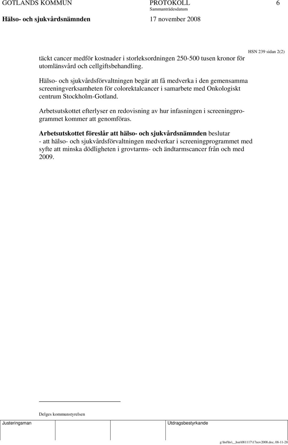 Stockholm-Gotland. Arbetsutskottet efterlyser en redovisning av hur infasningen i screeningprogrammet kommer att genomföras.