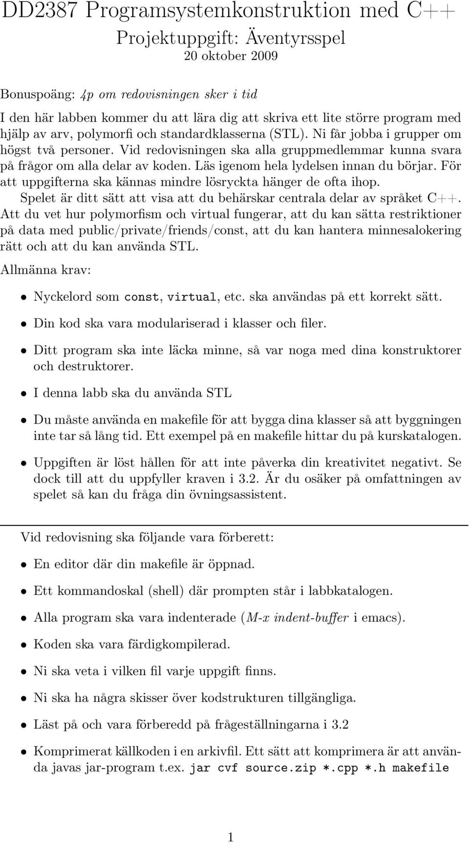 Läs igenom hela lydelsen innan du börjar. För att uppgifterna ska kännas mindre lösryckta hänger de ofta ihop. Spelet är ditt sätt att visa att du behärskar centrala delar av språket C++.