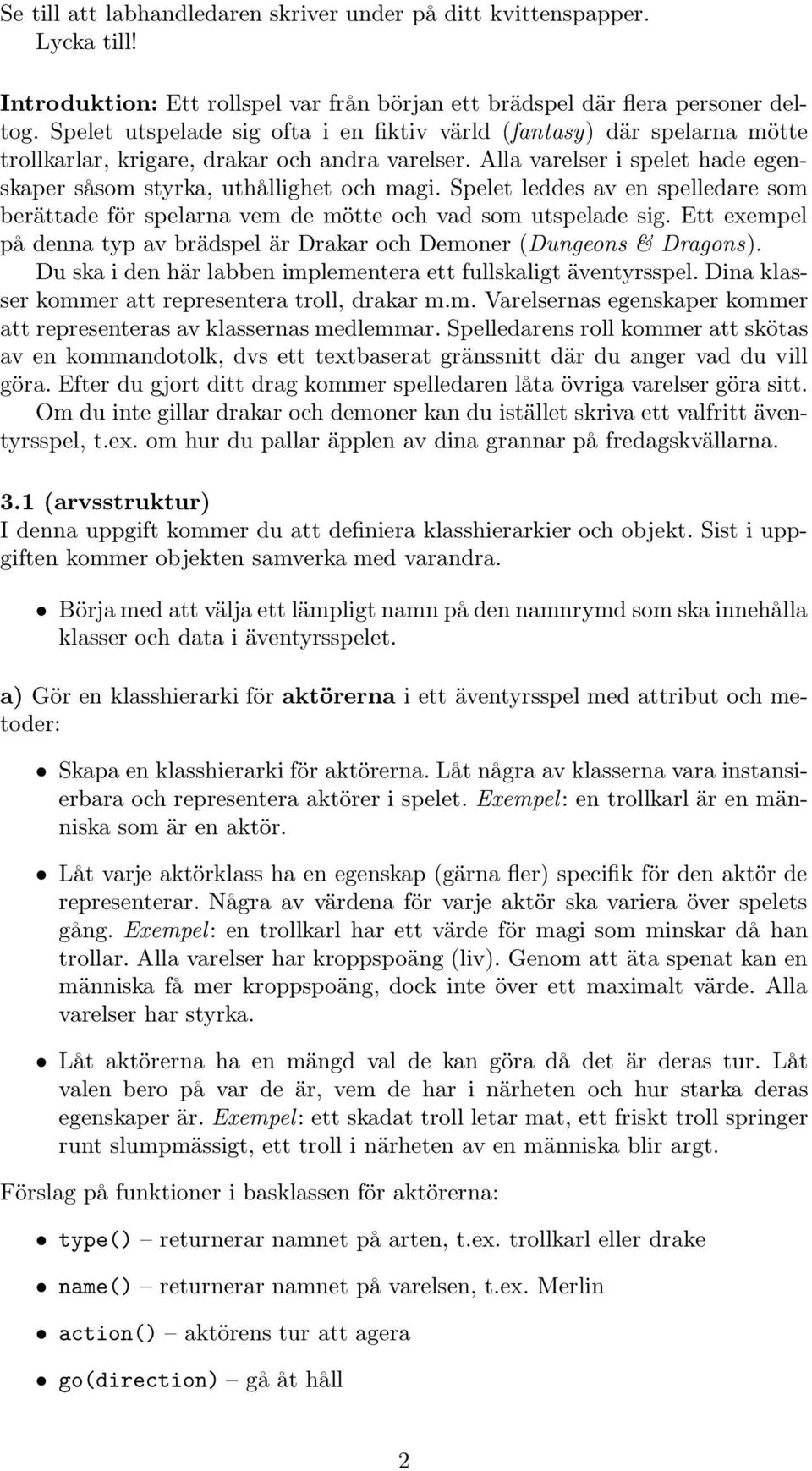 Spelet leddes av en spelledare som berättade för spelarna vem de mötte och vad som utspelade sig. Ett exempel på denna typ av brädspel är Drakar och Demoner (Dungeons & Dragons).