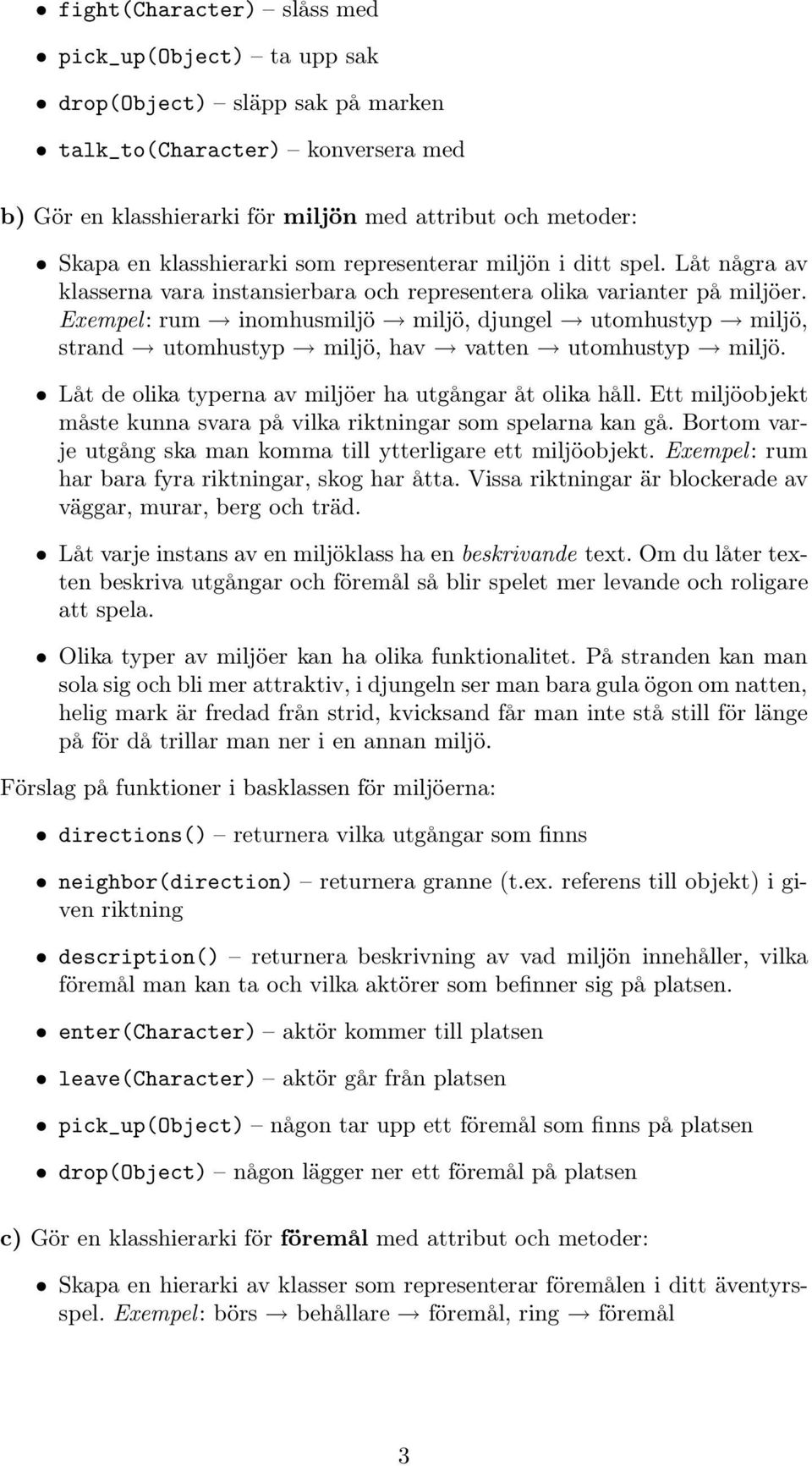 Exempel: rum inomhusmiljö miljö, djungel utomhustyp miljö, strand utomhustyp miljö, hav vatten utomhustyp miljö. Låt de olika typerna av miljöer ha utgångar åt olika håll.