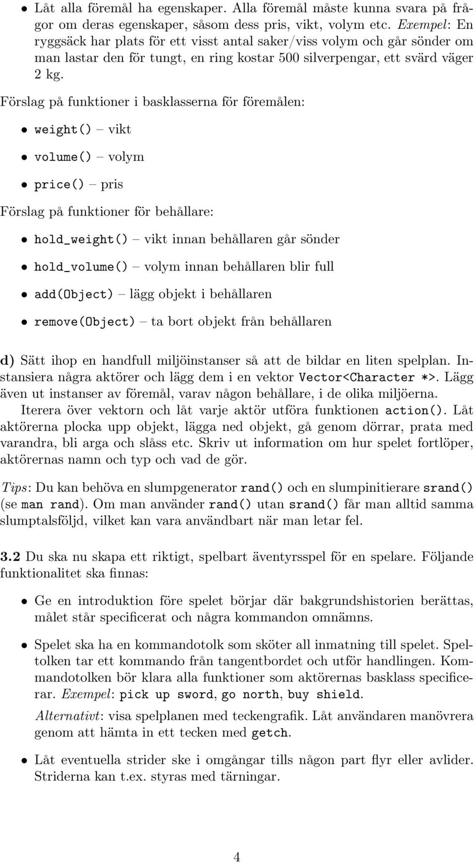 Förslag på funktioner i basklasserna för föremålen: weight() vikt volume() volym price() pris Förslag på funktioner för behållare: hold_weight() vikt innan behållaren går sönder hold_volume() volym