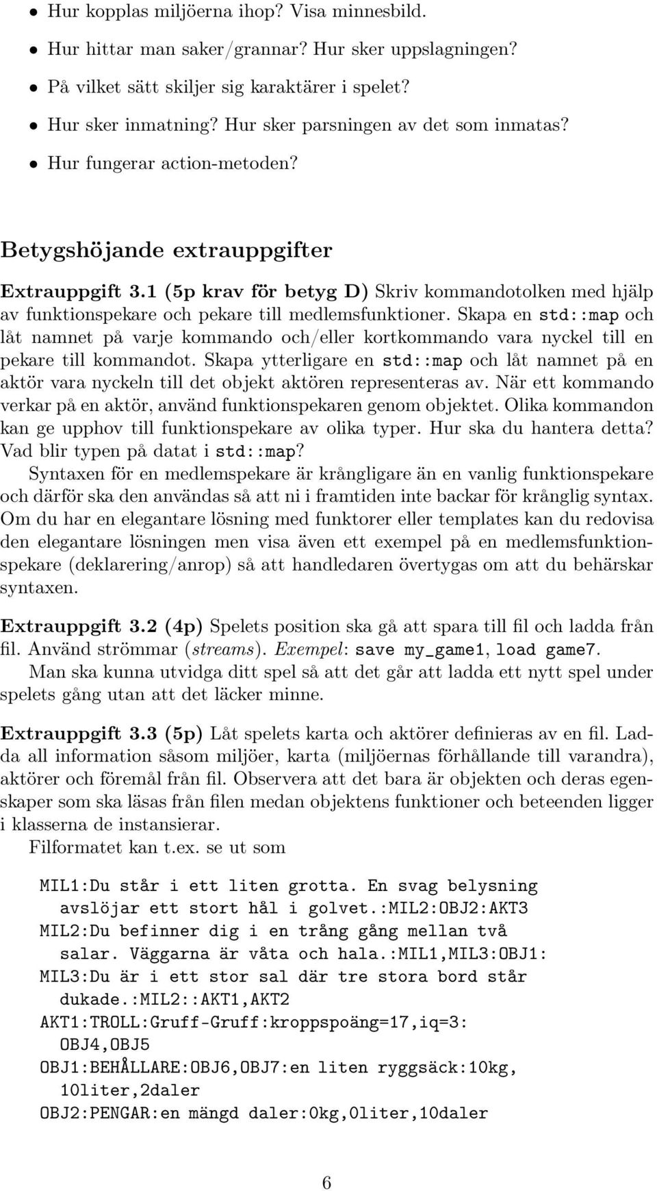 1 (5p krav för betyg D) Skriv kommandotolken med hjälp av funktionspekare och pekare till medlemsfunktioner.