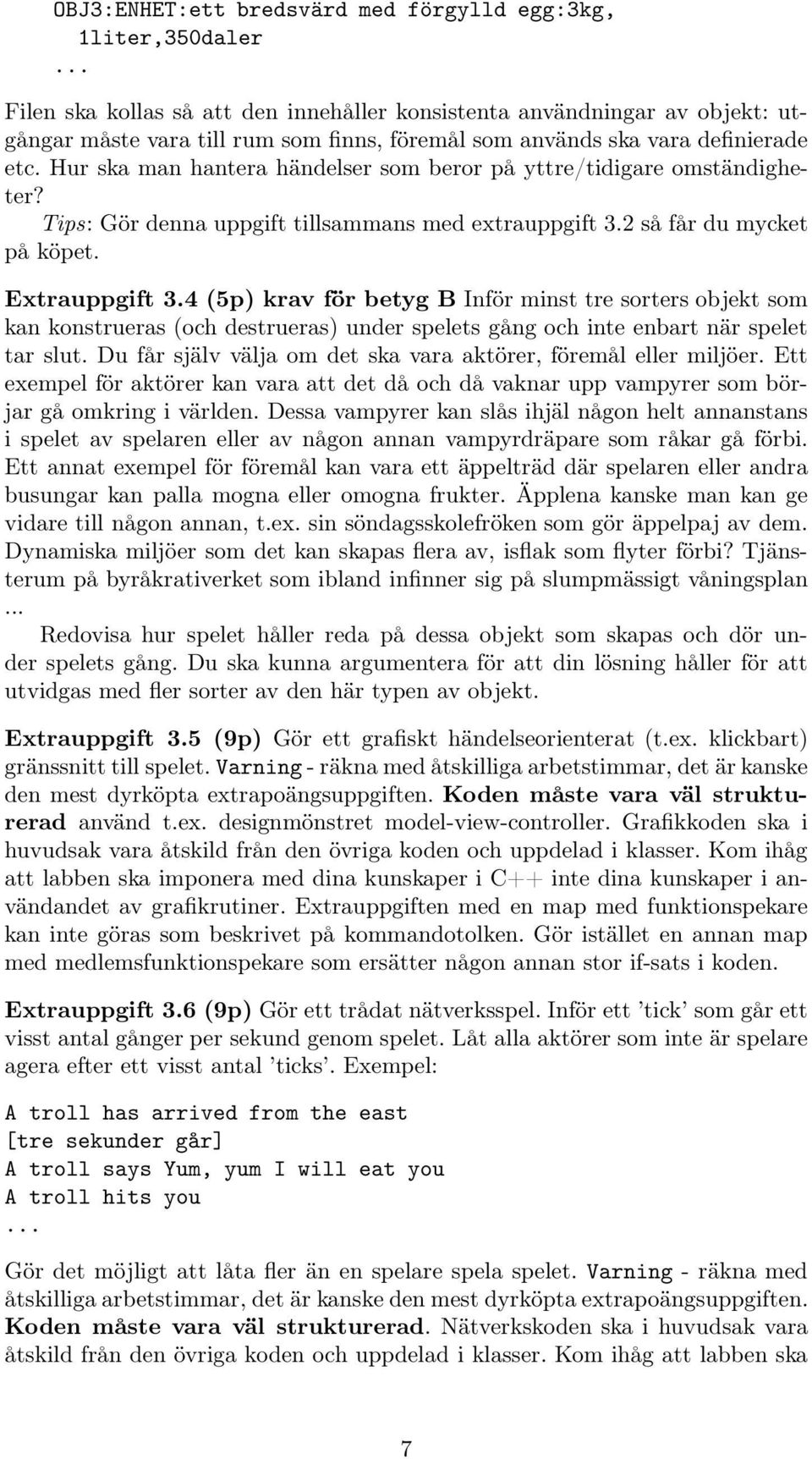 Hur ska man hantera händelser som beror på yttre/tidigare omständigheter? Tips: Gör denna uppgift tillsammans med extrauppgift 3.2 så får du mycket på köpet. Extrauppgift 3.