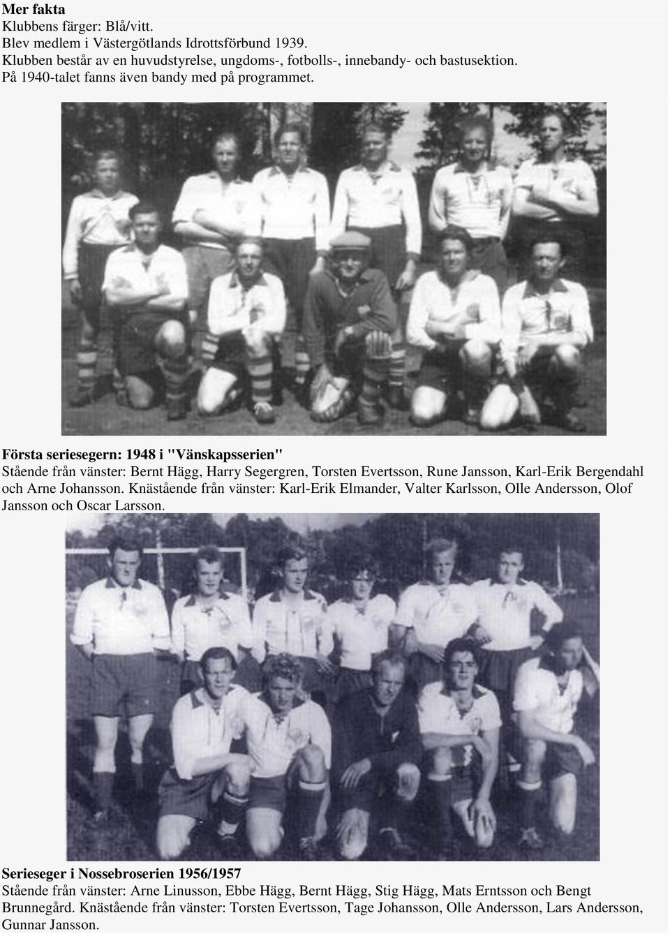 Första seriesegern: 1948 i "Vänskapsserien" Stående från vänster: Bernt Hägg, Harry Segergren, Torsten Evertsson, Rune Jansson, Karl-Erik Bergendahl och Arne Johansson.