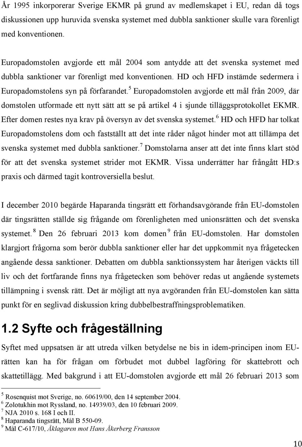 5 Europadomstolen avgjorde ett mål från 2009, där domstolen utformade ett nytt sätt att se på artikel 4 i sjunde tilläggsprotokollet EKMR.