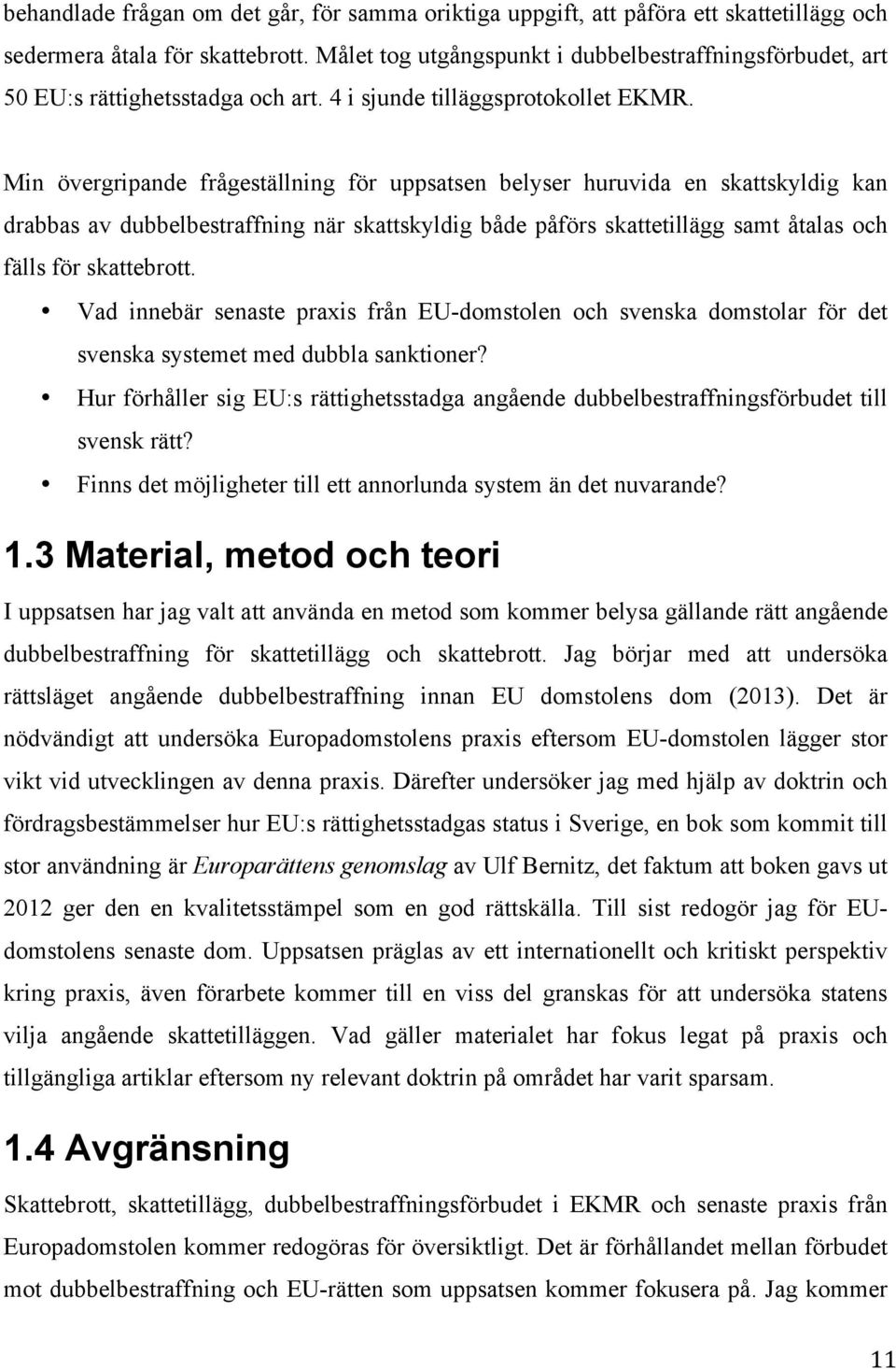 Min övergripande frågeställning för uppsatsen belyser huruvida en skattskyldig kan drabbas av dubbelbestraffning när skattskyldig både påförs skattetillägg samt åtalas och fälls för skattebrott.