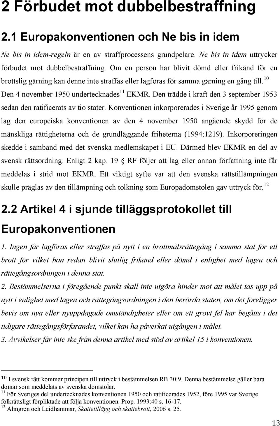 Den trädde i kraft den 3 september 1953 sedan den ratificerats av tio stater.