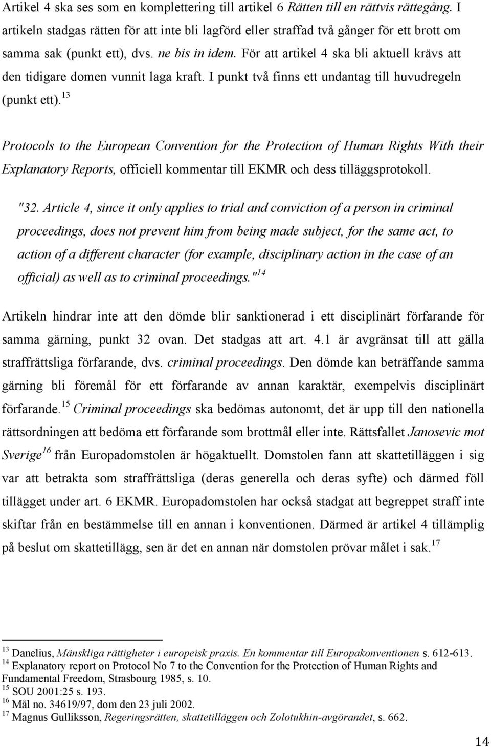 För att artikel 4 ska bli aktuell krävs att den tidigare domen vunnit laga kraft. I punkt två finns ett undantag till huvudregeln (punkt ett).