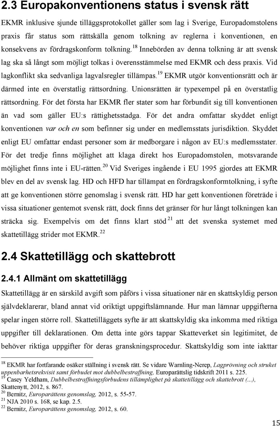 Vid lagkonflikt ska sedvanliga lagvalsregler tillämpas. 19 EKMR utgör konventionsrätt och är därmed inte en överstatlig rättsordning. Unionsrätten är typexempel på en överstatlig rättsordning.