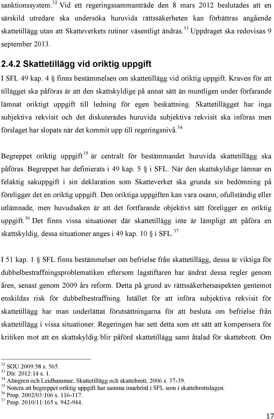 väsentligt ändras. 33 Uppdraget ska redovisas 9 september 2013. 2.4.2 Skattetillägg vid oriktig uppgift I SFL 49 kap. 4 finns bestämmelsen om skattetillägg vid oriktig uppgift.