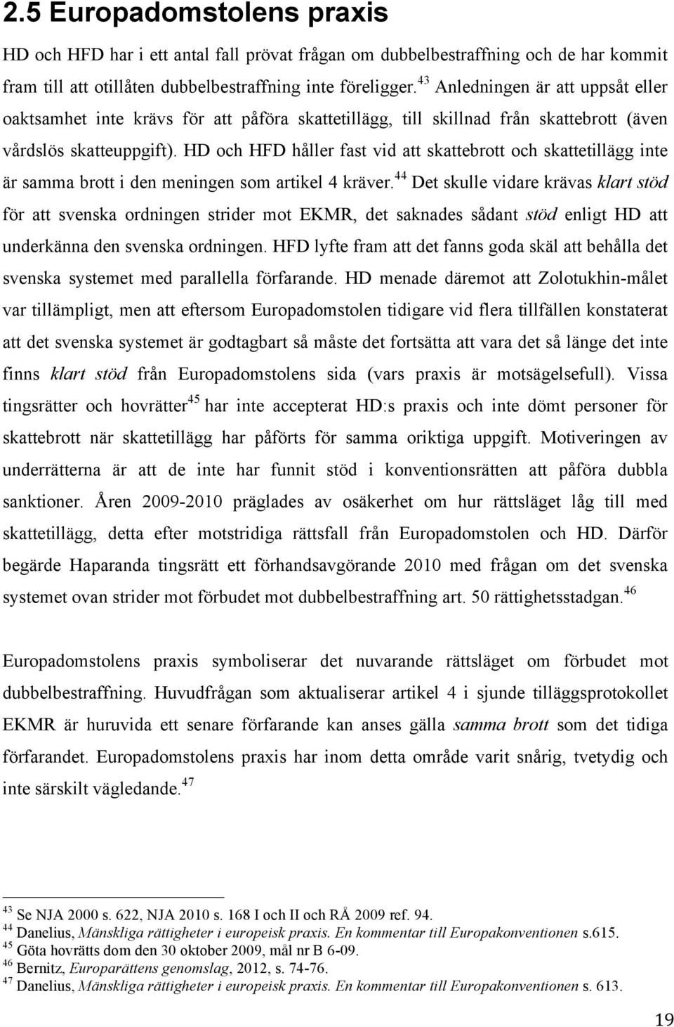 HD och HFD håller fast vid att skattebrott och skattetillägg inte är samma brott i den meningen som artikel 4 kräver.