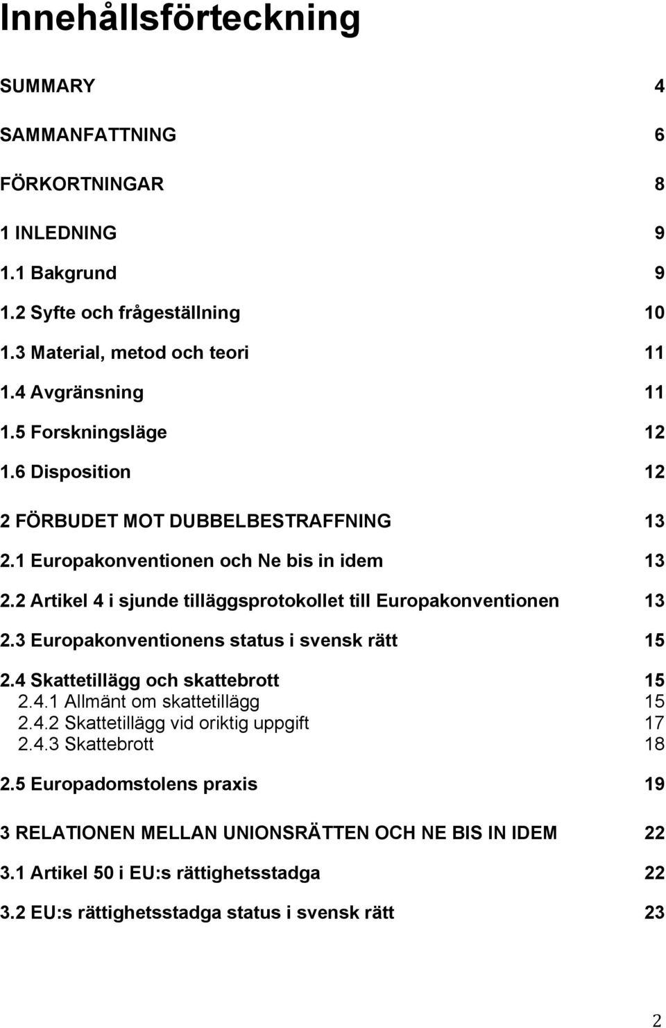 2 Artikel 4 i sjunde tilläggsprotokollet till Europakonventionen 13 2.3 Europakonventionens status i svensk rätt 15 2.4 Skattetillägg och skattebrott 15 2.4.1 Allmänt om skattetillägg 15 2.