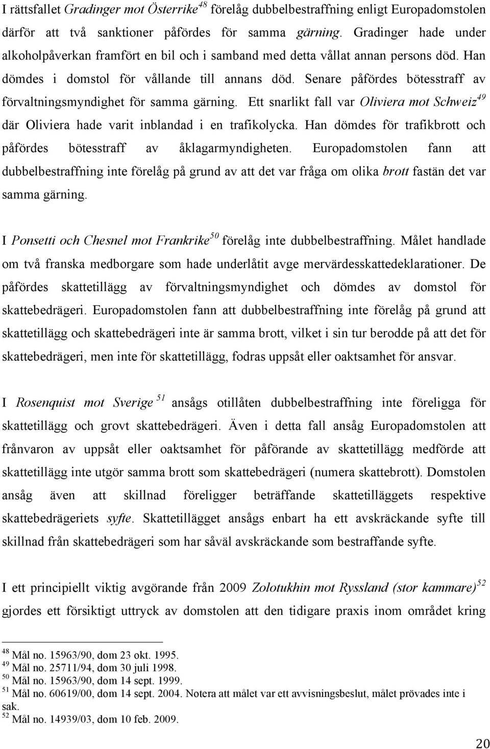 Senare påfördes bötesstraff av förvaltningsmyndighet för samma gärning. Ett snarlikt fall var Oliviera mot Schweiz 49 där Oliviera hade varit inblandad i en trafikolycka.