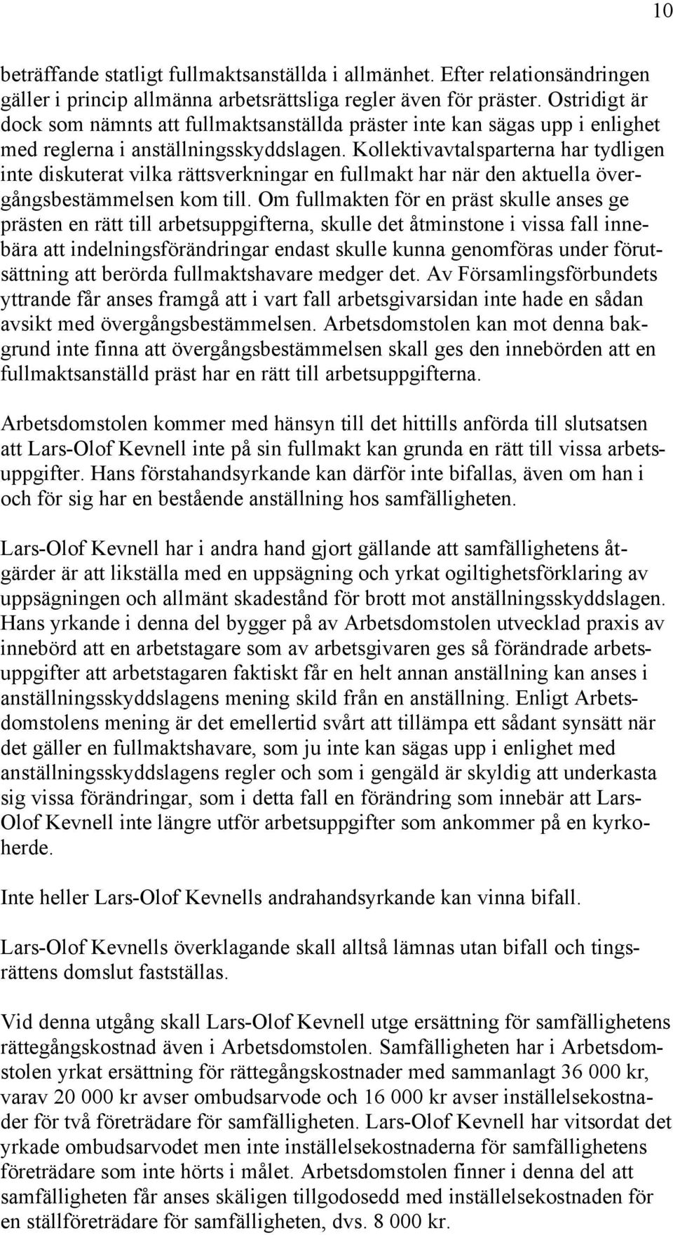 Kollektivavtalsparterna har tydligen inte diskuterat vilka rättsverkningar en fullmakt har när den aktuella övergångsbestämmelsen kom till.