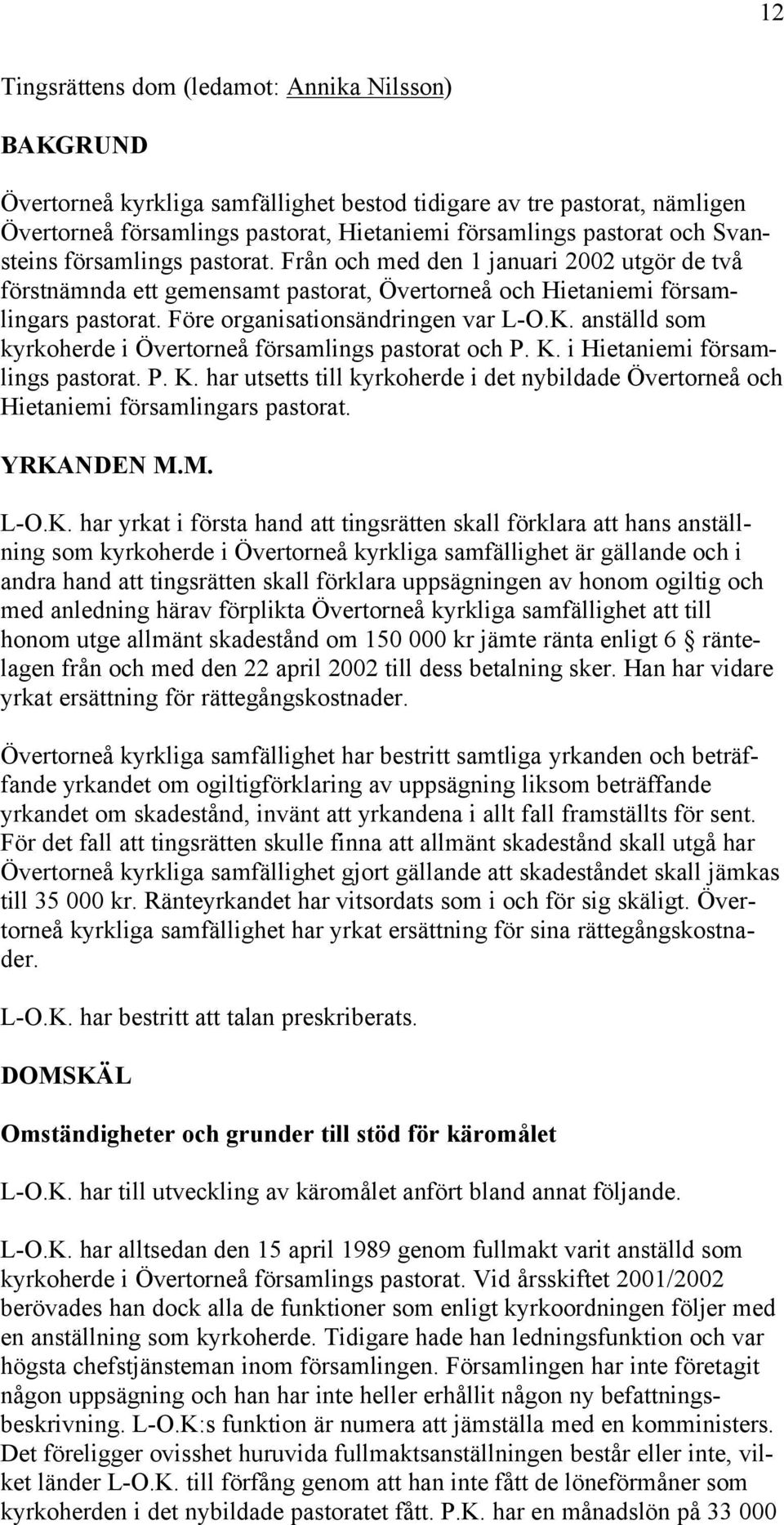K. anställd som kyrkoherde i Övertorneå församlings pastorat och P. K. i Hietaniemi församlings pastorat. P. K. har utsetts till kyrkoherde i det nybildade Övertorneå och Hietaniemi församlingars pastorat.