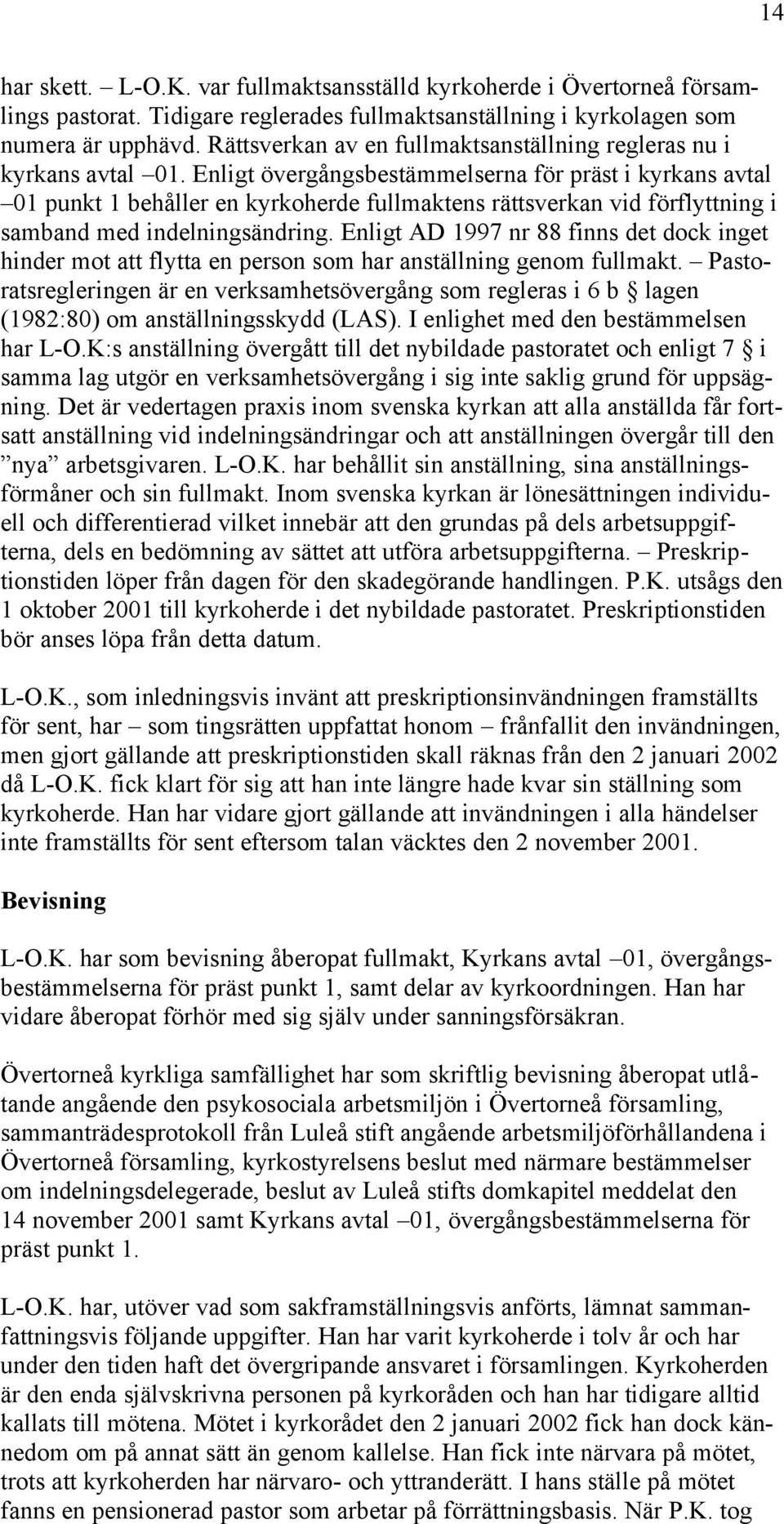 Enligt övergångsbestämmelserna för präst i kyrkans avtal 01 punkt 1 behåller en kyrkoherde fullmaktens rättsverkan vid förflyttning i samband med indelningsändring.